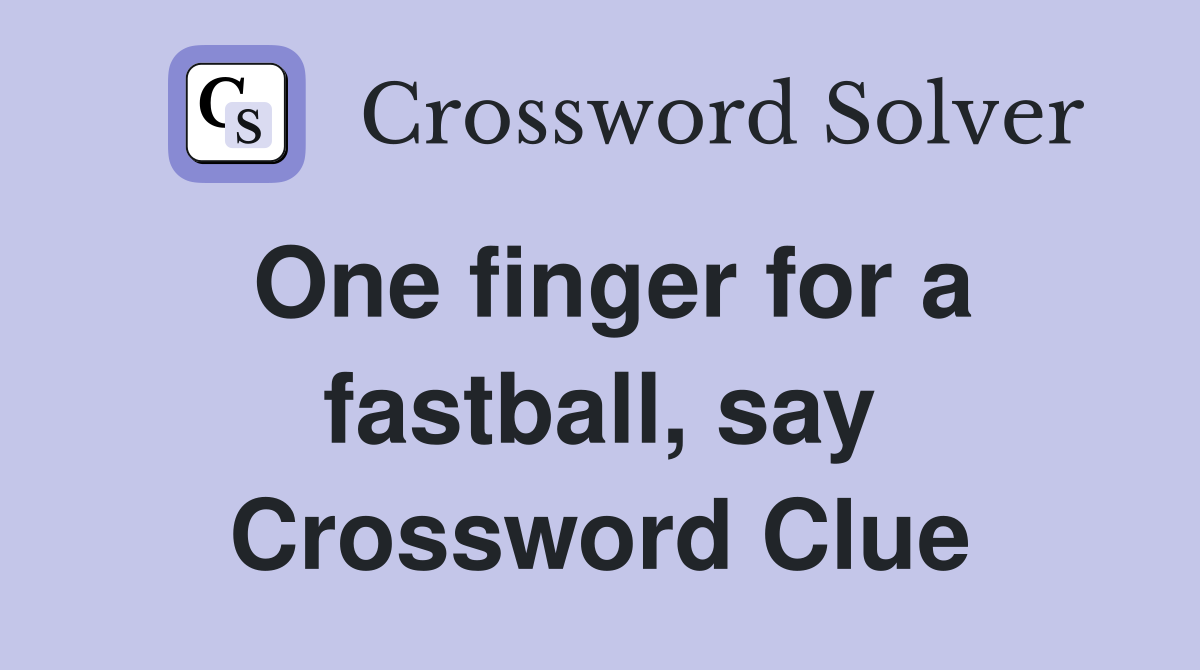 One finger for a fastball, say Crossword Clue