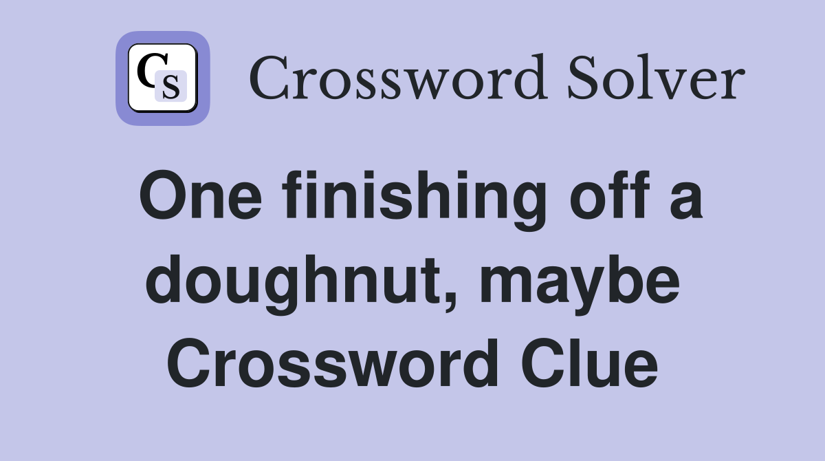 One finishing off a doughnut, maybe Crossword Clue