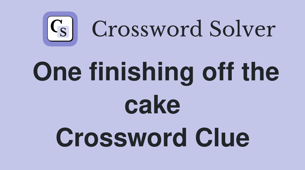 One finishing off the cake Crossword Clue