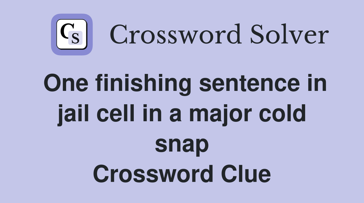 One finishing sentence in jail cell in a major cold snap Crossword Clue