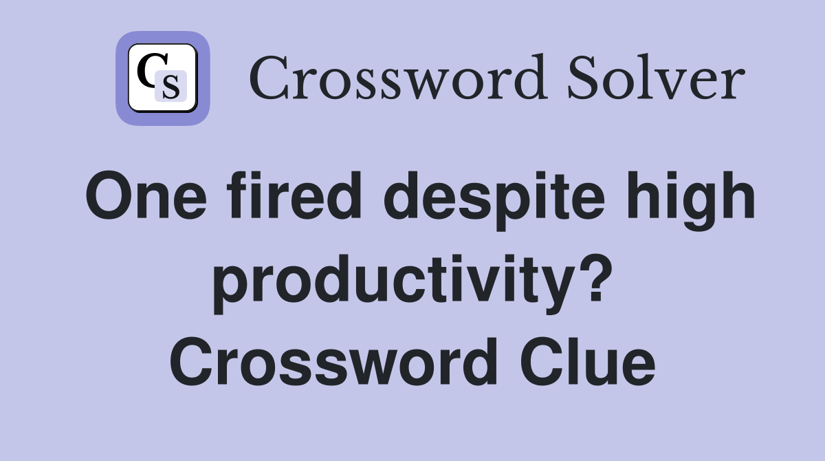 One fired despite high productivity? Crossword Clue