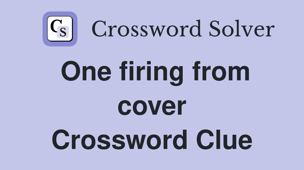 One firing from cover Crossword Clue