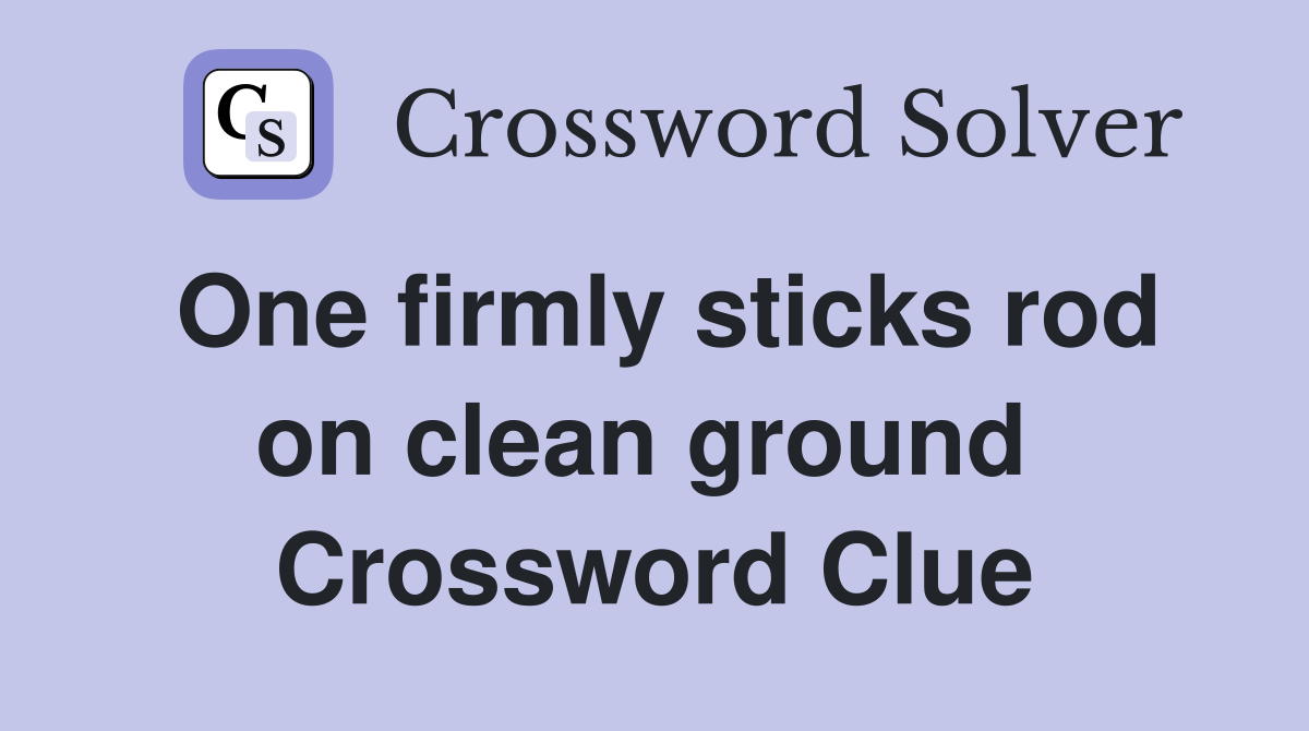 One firmly sticks rod on clean ground  Crossword Clue