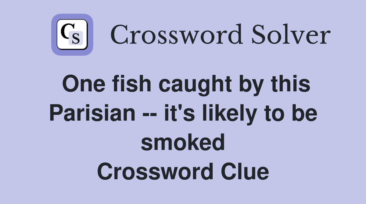 One fish caught by this Parisian -- it's likely to be smoked Crossword Clue