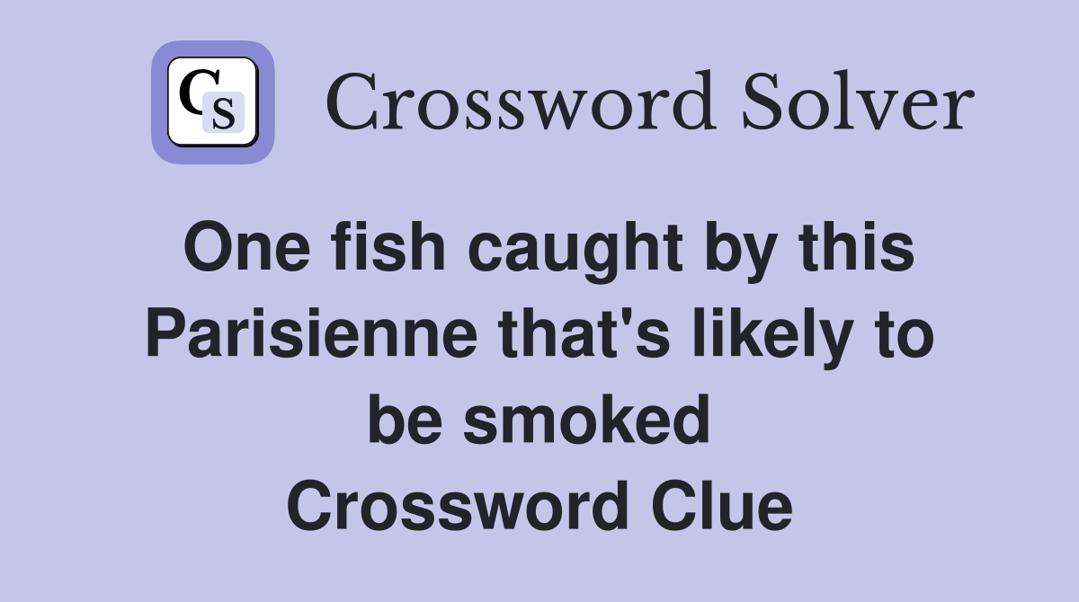 One fish caught by this Parisienne that's likely to be smoked Crossword Clue