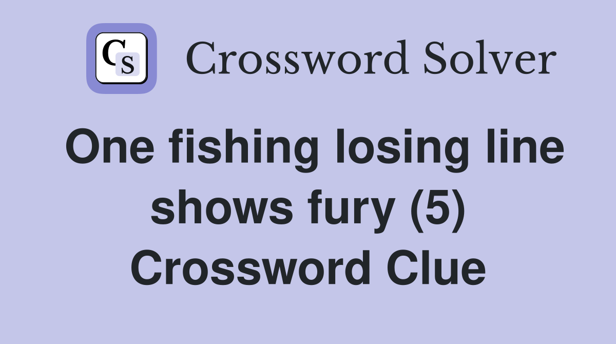 One fishing losing line shows fury (5) Crossword Clue