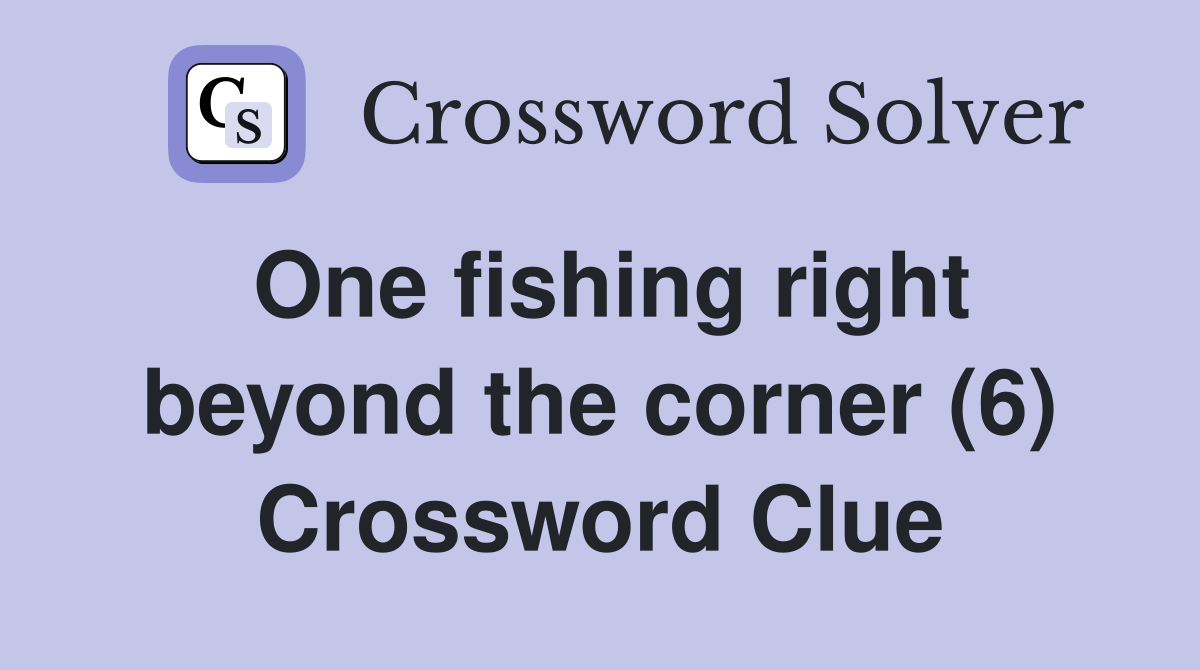 One fishing right beyond the corner (6) Crossword Clue