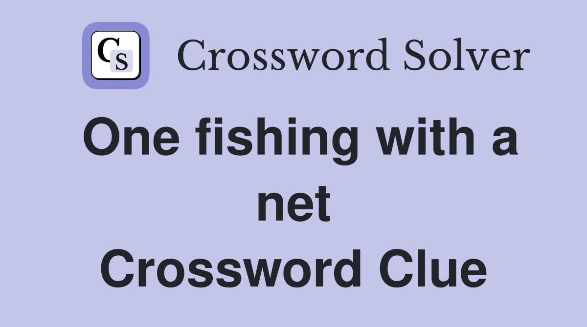 One fishing with a net Crossword Clue