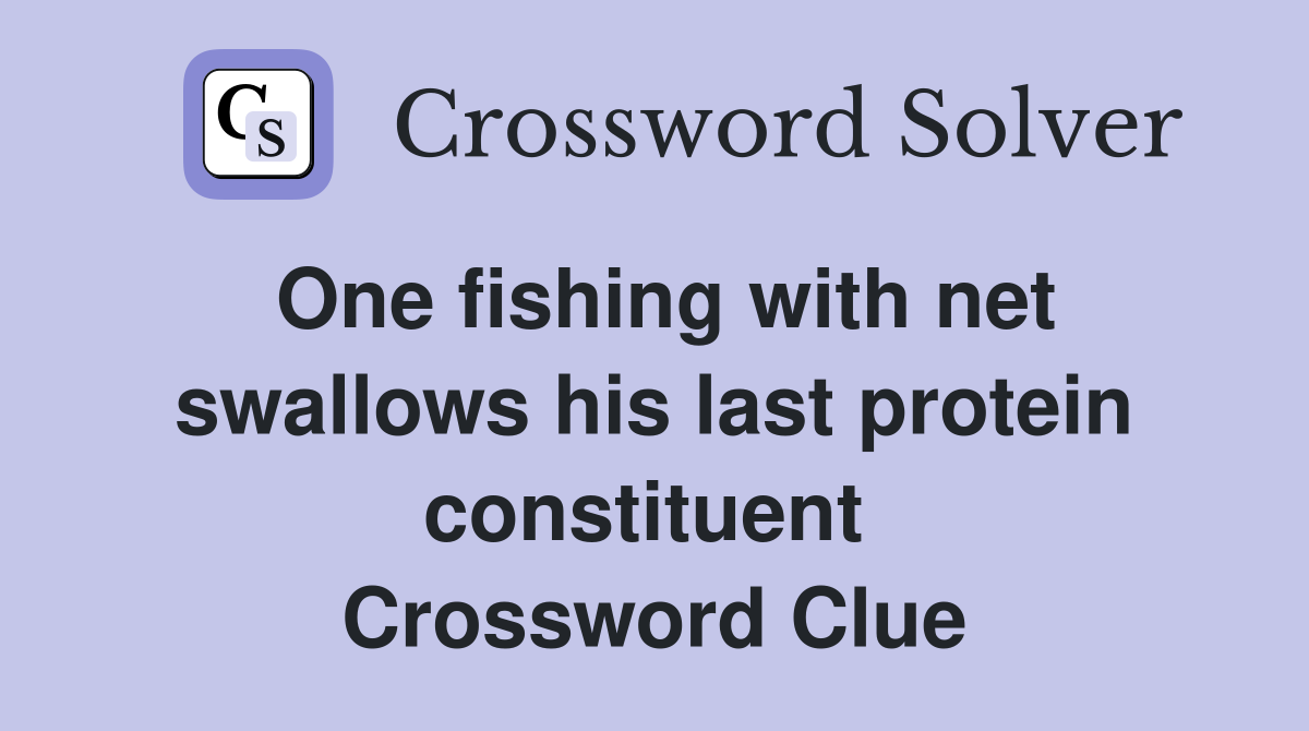 One fishing with net swallows his last protein constituent  Crossword Clue