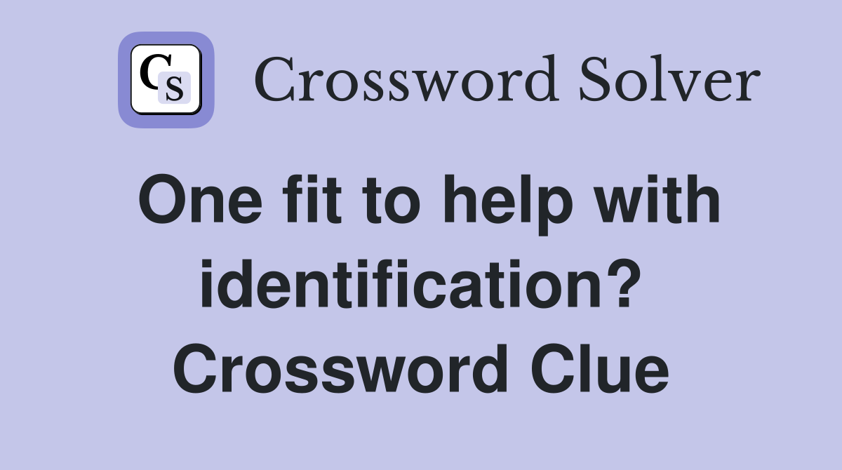 One fit to help with identification? Crossword Clue