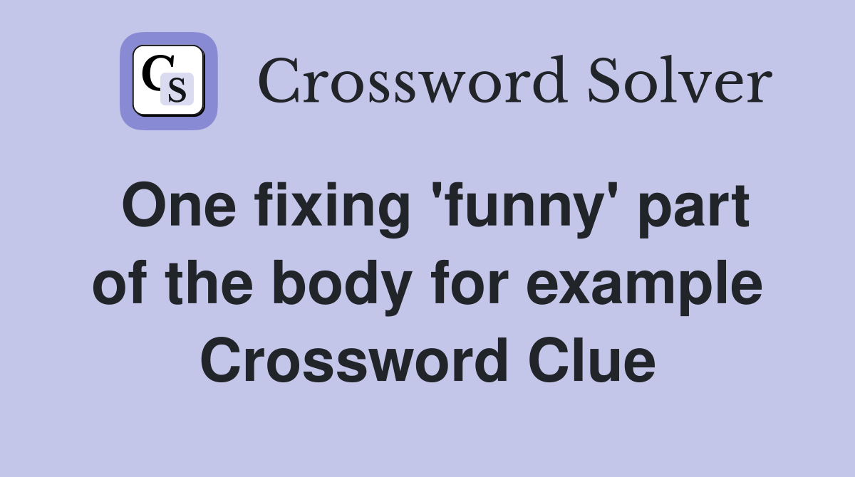 One fixing 'funny' part of the body for example Crossword Clue