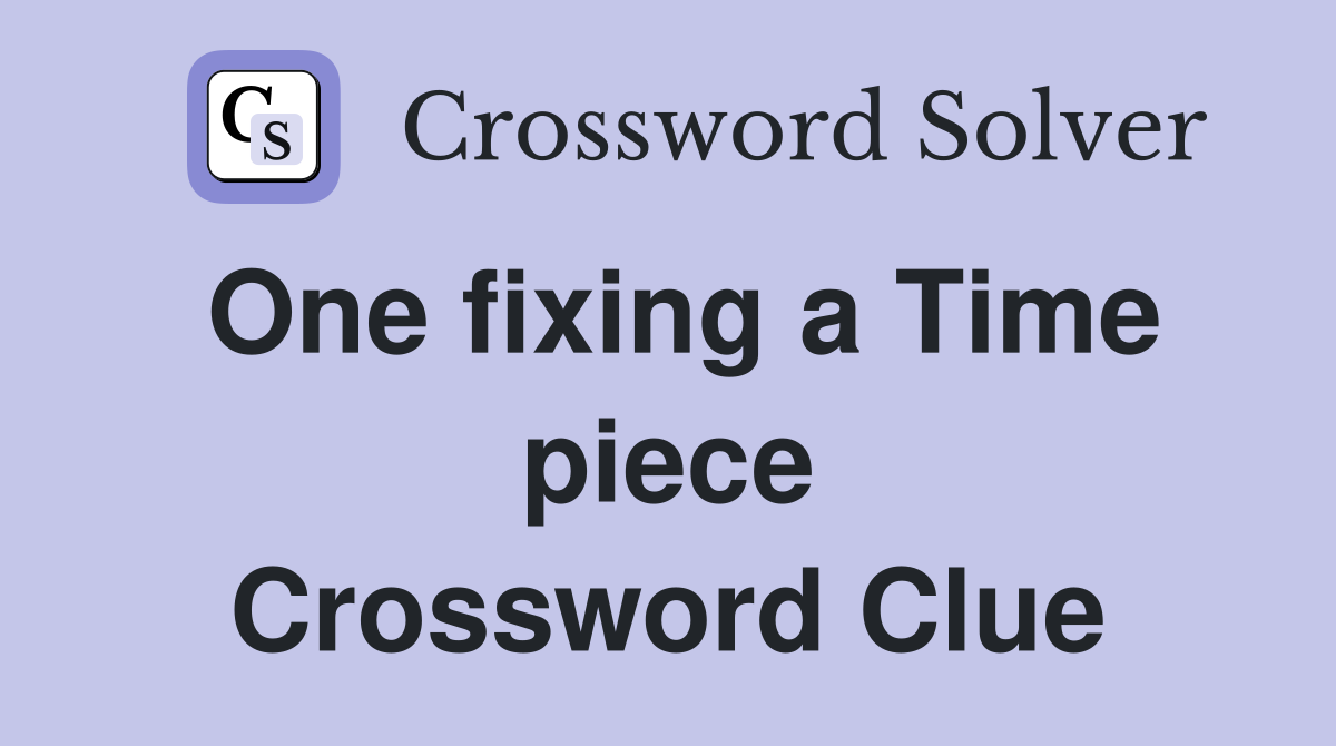 One fixing a Time piece Crossword Clue
