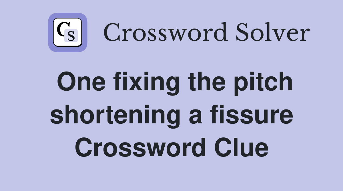 One fixing the pitch shortening a fissure Crossword Clue