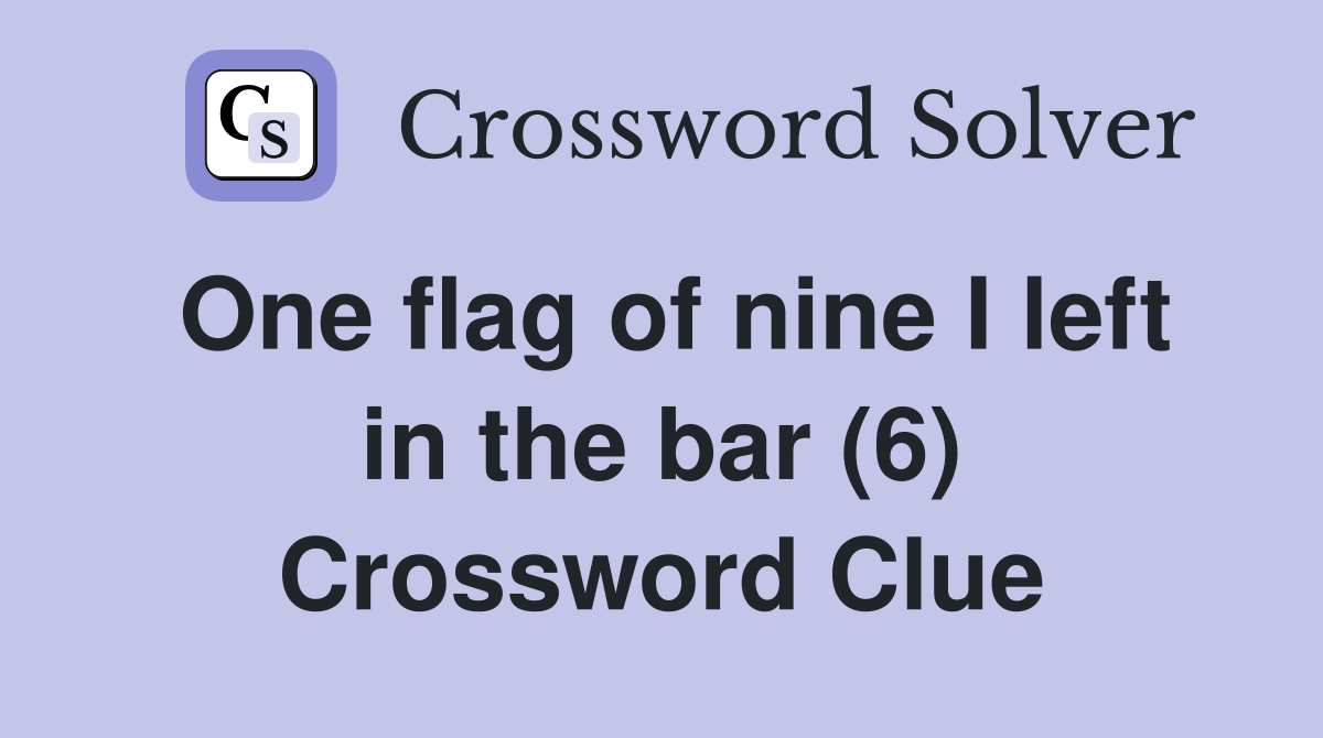 One flag of nine I left in the bar (6) Crossword Clue