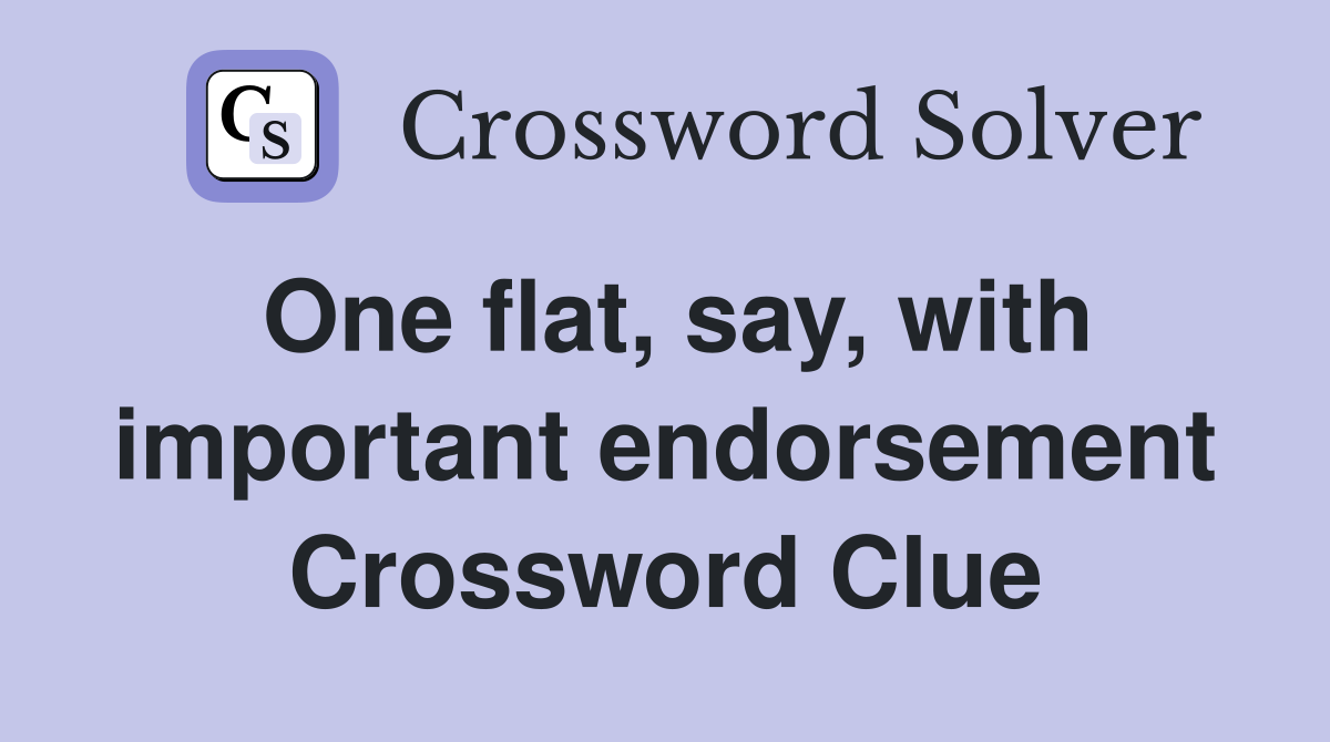 One flat, say, with important endorsement Crossword Clue