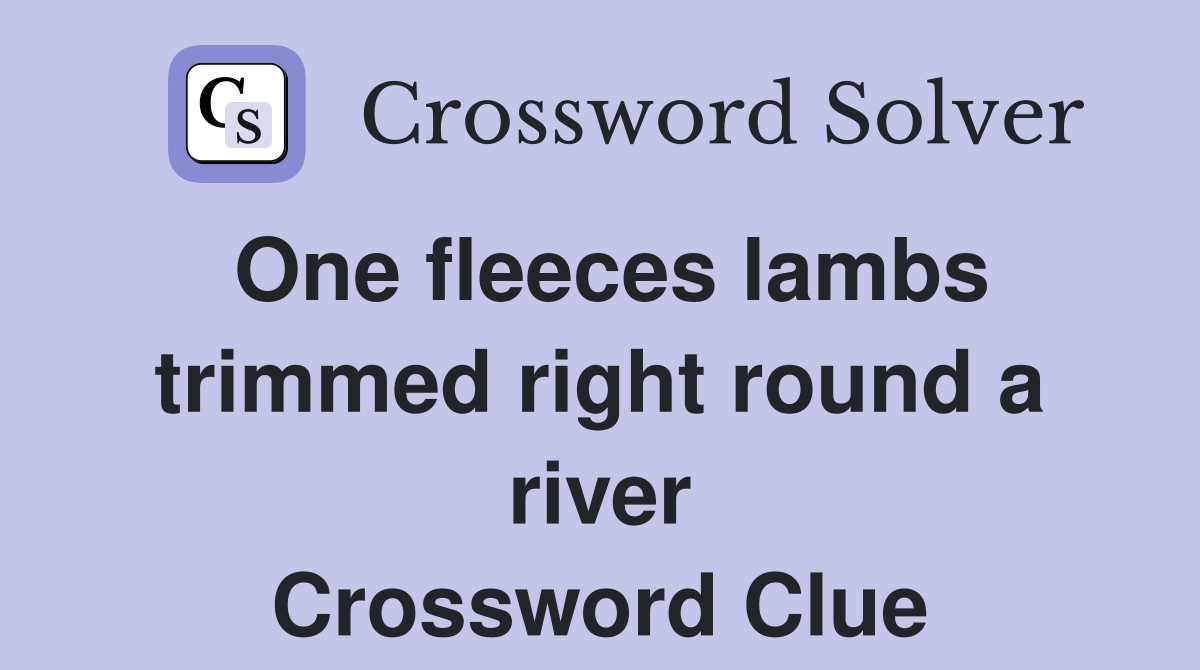 One fleeces lambs trimmed right round a river Crossword Clue