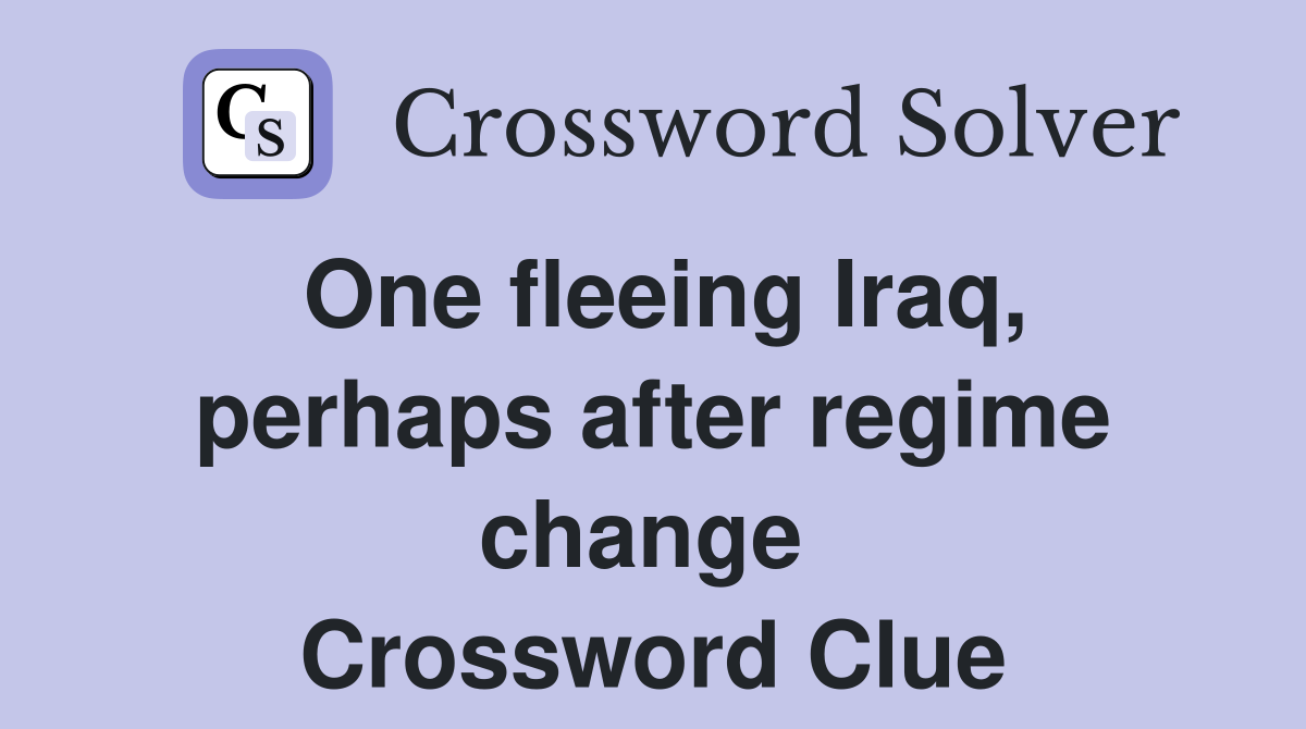 One fleeing Iraq, perhaps after regime change  Crossword Clue