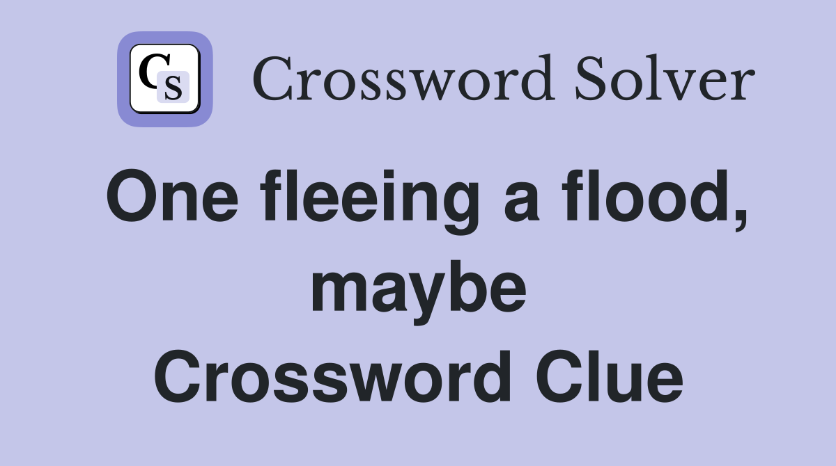 One fleeing a flood, maybe Crossword Clue