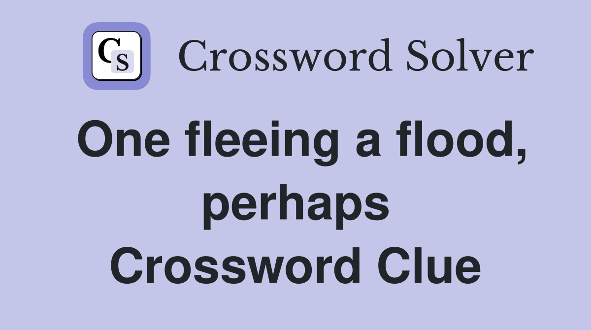 One fleeing a flood, perhaps Crossword Clue