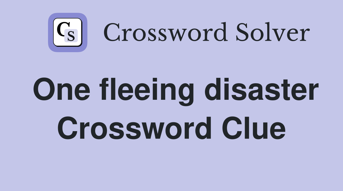 One fleeing disaster Crossword Clue