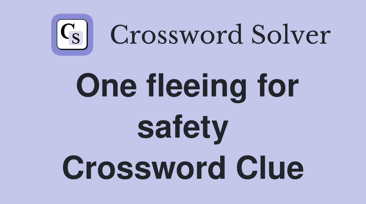 One fleeing for safety Crossword Clue