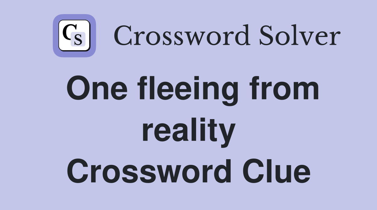 One fleeing from reality Crossword Clue