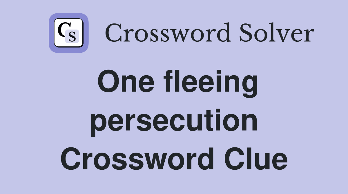 One fleeing persecution Crossword Clue