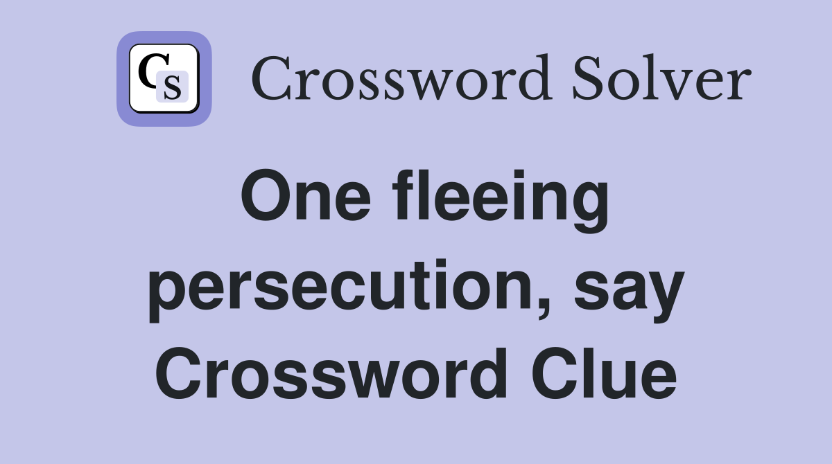 One fleeing persecution, say Crossword Clue