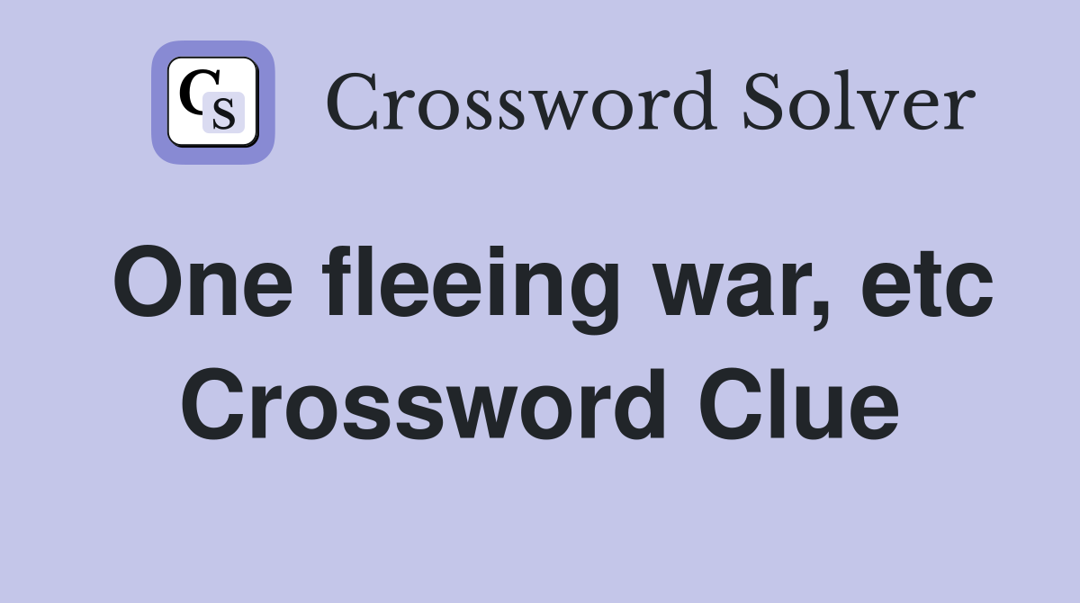 One fleeing war, etc Crossword Clue
