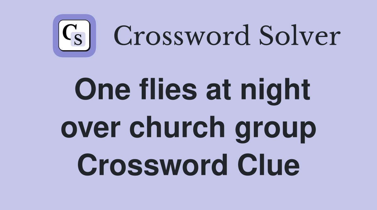 One flies at night over church group Crossword Clue