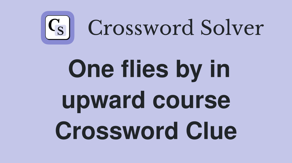 One flies by in upward course Crossword Clue
