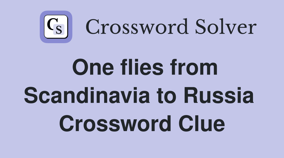 One flies from Scandinavia to Russia  Crossword Clue