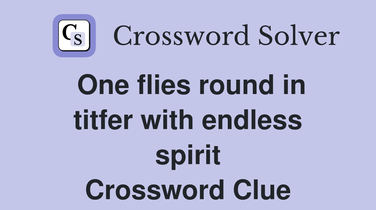 One flies round in titfer with endless spirit Crossword Clue