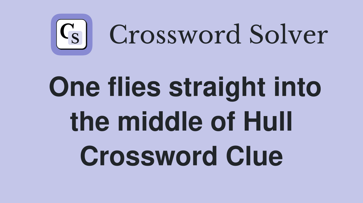 One flies straight into the middle of Hull Crossword Clue