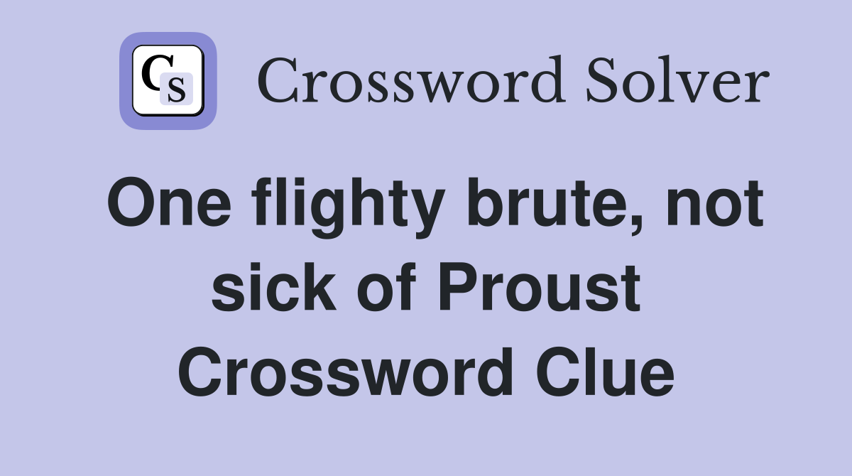 One flighty brute, not sick of Proust Crossword Clue