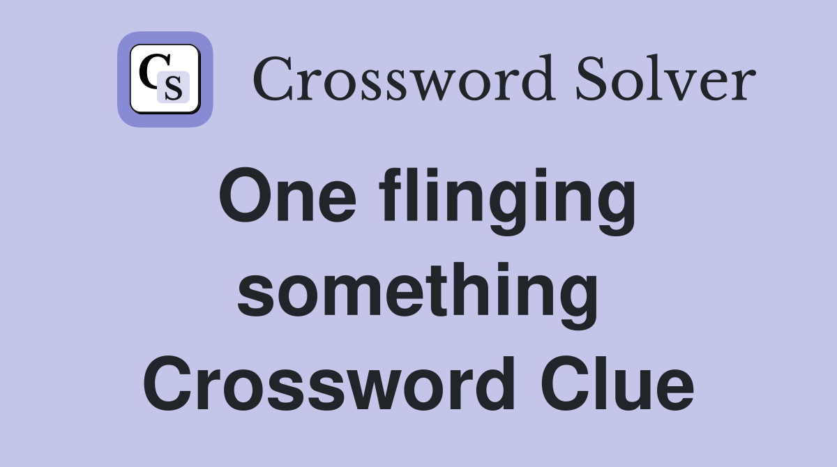 One flinging something Crossword Clue