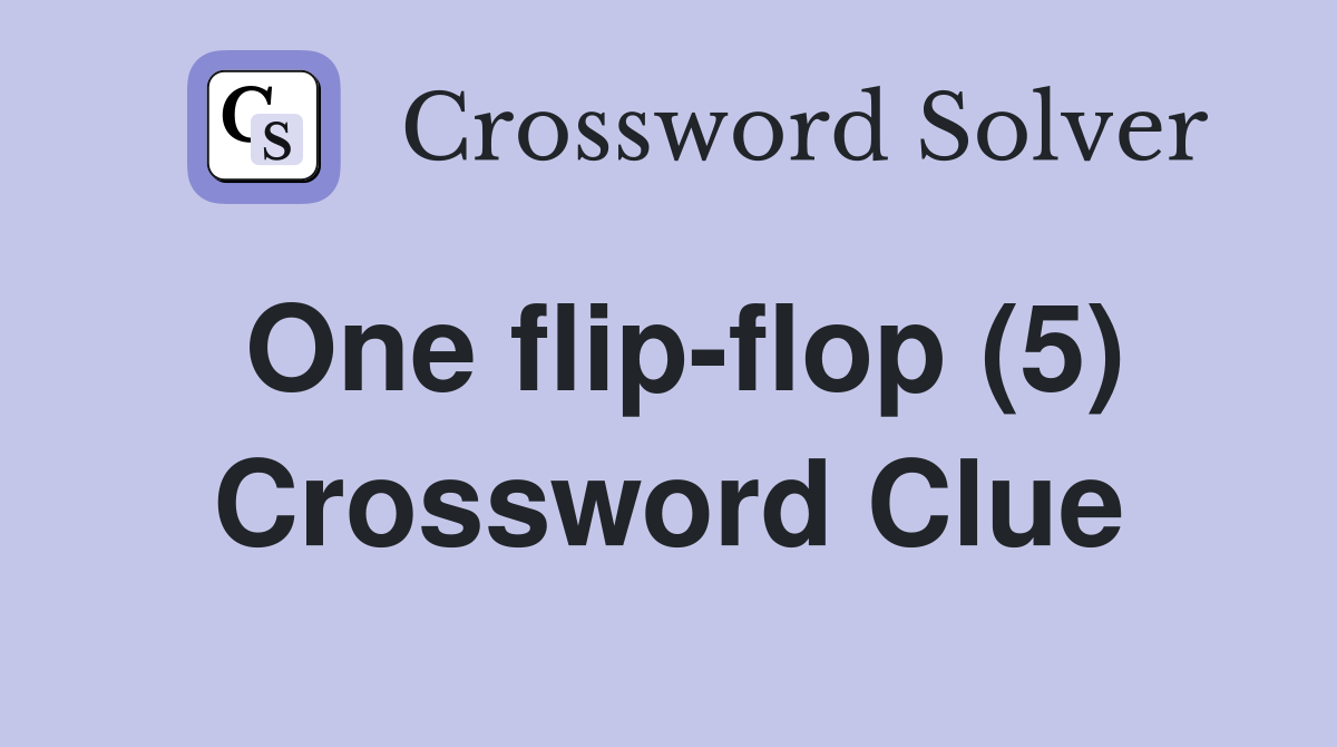 One flip-flop (5) Crossword Clue