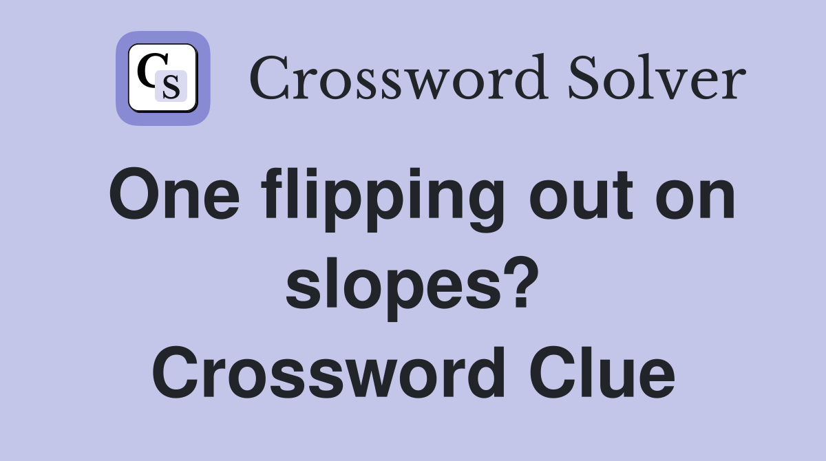 One flipping out on slopes? Crossword Clue