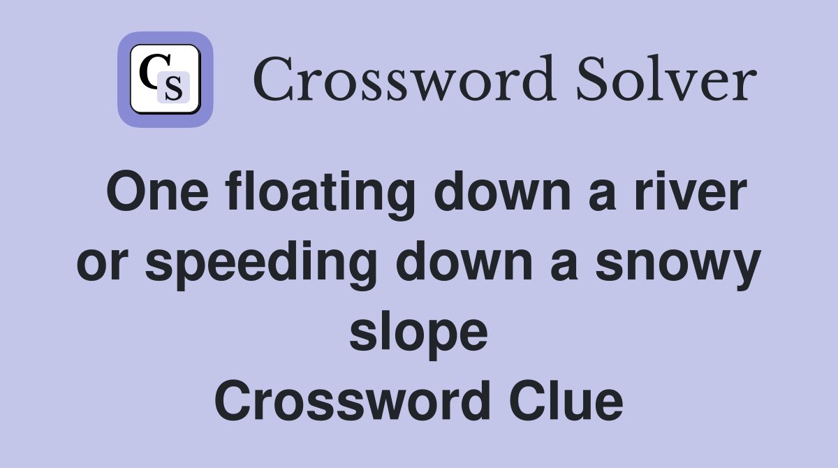 One floating down a river or speeding down a snowy slope Crossword Clue