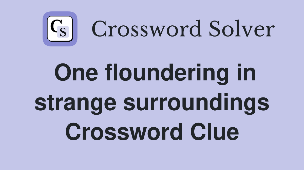 One floundering in strange surroundings Crossword Clue