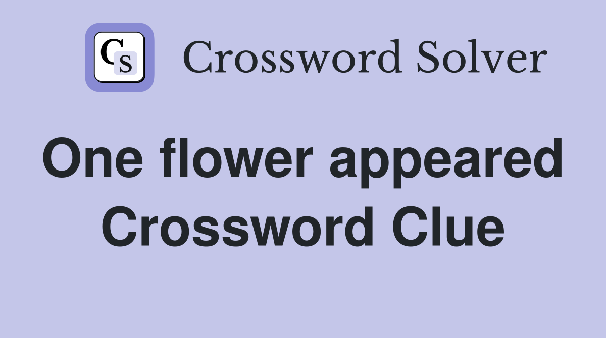 One flower appeared  Crossword Clue
