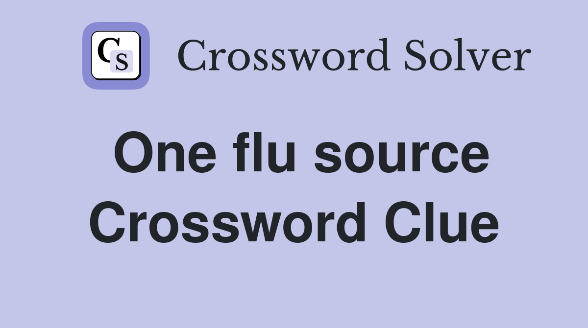 One flu source Crossword Clue