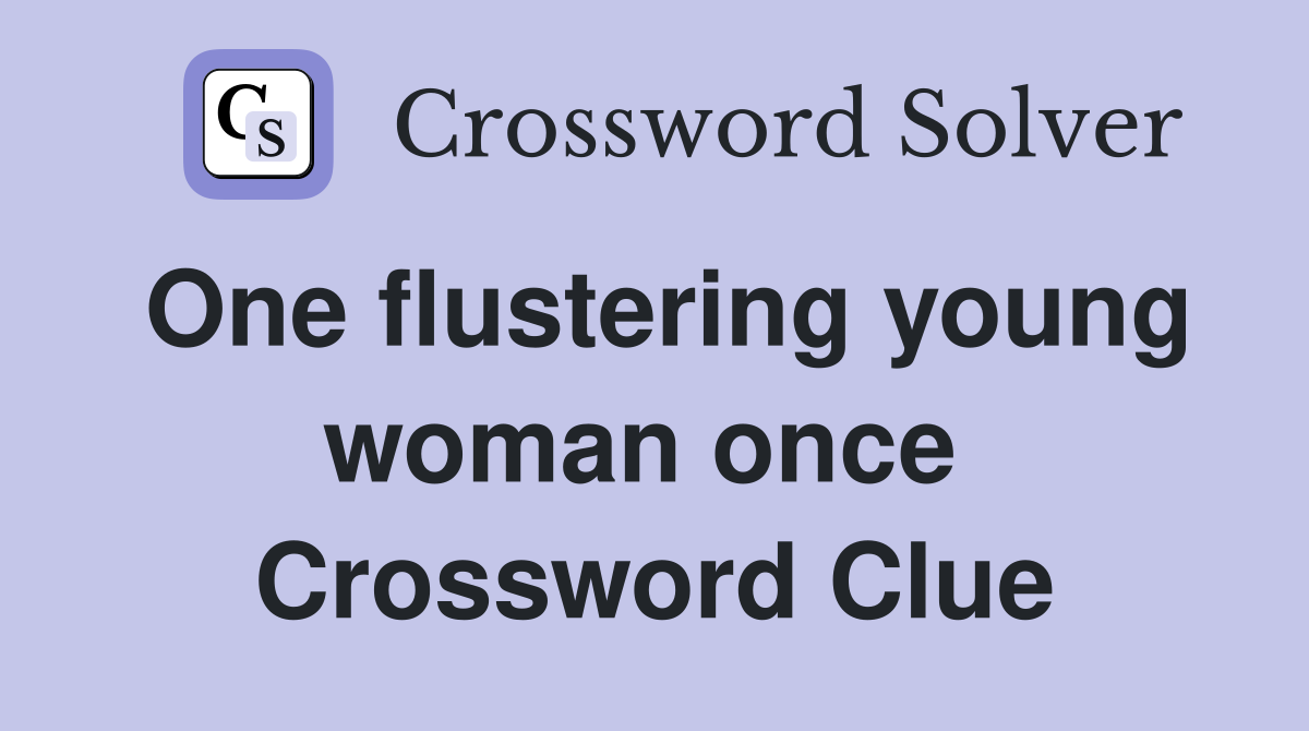 One flustering young woman once  Crossword Clue