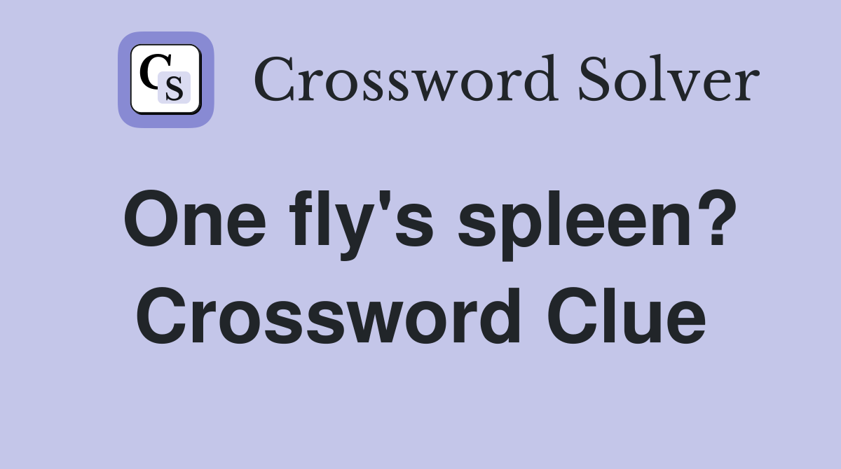 One fly's spleen? Crossword Clue