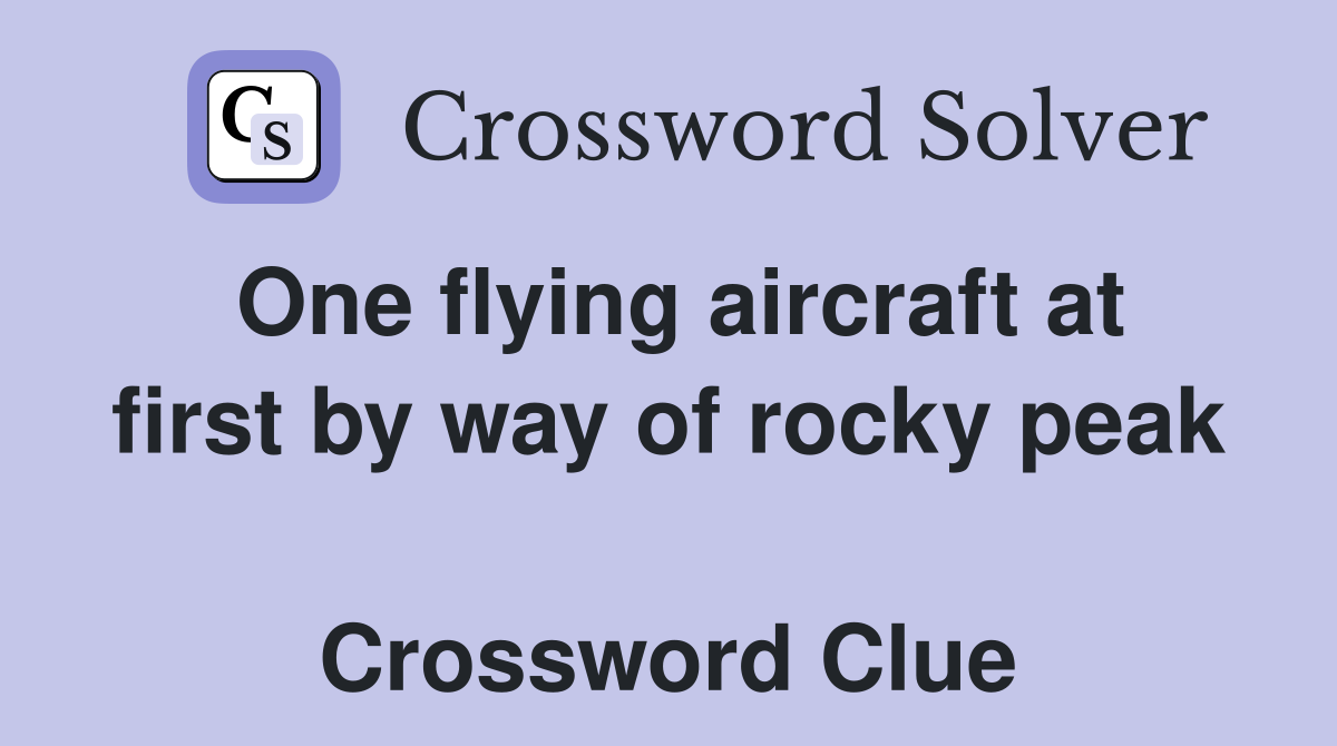 One flying aircraft at first by way of rocky peak  Crossword Clue