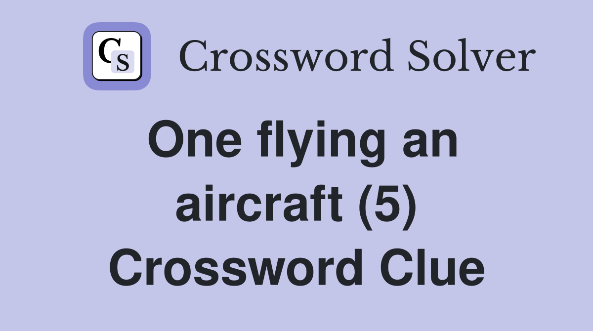 One flying an aircraft (5) Crossword Clue