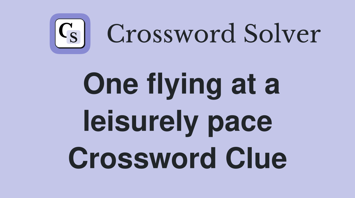One flying at a leisurely pace Crossword Clue