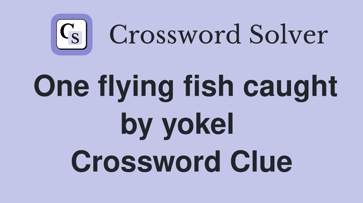 One flying fish caught by yokel  Crossword Clue