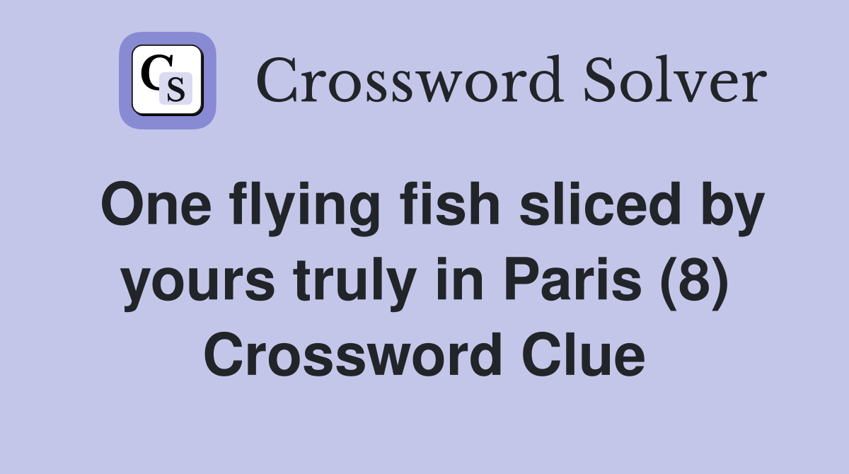 One flying fish sliced by yours truly in Paris (8) Crossword Clue