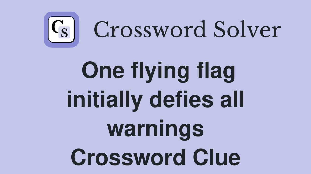 One flying flag initially defies all warnings Crossword Clue